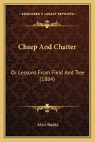 Cheep And Chatter: Or Lessons From Field And Tree 1436803292 Book Cover