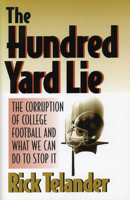 The Hundred Yard Lie: The Corruption of College Football and What We Can Do to Stop It 0671680951 Book Cover