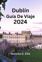 Dublín Guía De Viaje 2024: Dublín al descubierto: Secretos del corazón de Irlanda Descubre dónde alojarte, qué comer, dónde comer y dónde visitar (Spanish Edition) B0CQW1PCCB Book Cover