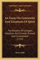 An Essay On Generosity And Greatness Of Spirit: The Builders Of Colleges, Hospitals And Schools, Praised And Commended 1165923467 Book Cover