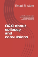 Q&A about epilepsy and convulsions: A simple guide for public for everything they need to know about epilepsy, convulsions and first aid B085HQNGM3 Book Cover