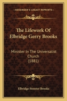 The Lifework Of Elbridge Gerry Brooks: Minister In The Universalist Church 116510024X Book Cover