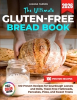 The Ultimate Gluten-Free Bread Book: 100 Proven Recipes for Sourdough Loaves and Rolls, Yeast-Free Flatbreads, Pancakes, Pizza, and Sweet Treats B0GGQC6D2D Book Cover