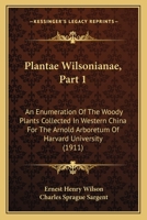 Plantae Wilsonianae, Part 1: An Enumeration Of The Woody Plants Collected In Western China For The Arnold Arboretum Of Harvard University 1168055733 Book Cover