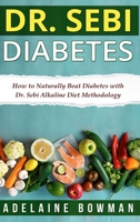 Dr. Sebi Diabetes: How to Naturally Beat Diabetes with Dr. Sebi Alkaline Diet Methodology 1803034351 Book Cover