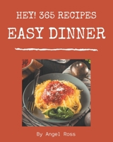 Hey! 365 Easy Dinner Recipes: Home Cooking Made Easy with Easy Dinner Cookbook! B08GG2DHRQ Book Cover