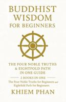 Buddhist Wisdom for Beginners: The Four Noble Truths & Eightfold Path in One Guide: 2 Books in One: The Four Noble Truths for Beginners; Eightfold Path for Beginners B0G4M5MGGS Book Cover
