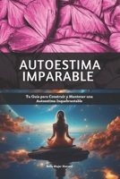 Autoestima Imparable: Tu Guía para Construir y Mantener una Autoestima Inquebrantable (Spanish Edition) B0CSDSH6MX Book Cover