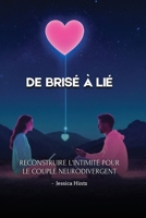 De brisé à lié: Reconstruire l'intimité pour le couple neurodivergent (French Edition) B0FD3FTZS9 Book Cover