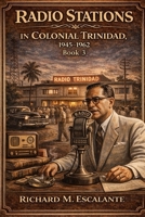 Radio Stations in Colonial Trinidad, 1945-1962, Book 3 (History of Colonial Radio) 9769601667 Book Cover