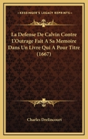 La Defense De Calvin Contre L'Outrage Fait A Sa Memoire Dans Un Livre Qui A Pour Titre (1667) 1104775360 Book Cover
