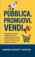 PUBBLICA, PROMUOVI, VENDI: La guida pratica per self publisher, scrittori indipendenti e autori emergenti che vogliono vendere ogni mese su Amazon ... budget pubblicitari elevati (Italian Edition) B0FFTRM743 Book Cover