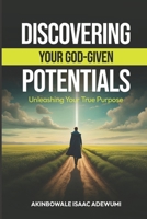 DISCOVERING YOUR GOD-GIVEN POTENTIALS: UNLEASHING YOUR TRUE PURPOSE 1989746128 Book Cover