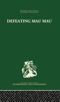 Defeating Mau Mau (Routledge Library Editions: Anthropology and Ethnography) 1138861863 Book Cover