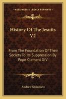 History Of The Jesuits V2: From The Foundation Of Their Society To Its Suppression By Pope Clement XIV 1143950089 Book Cover