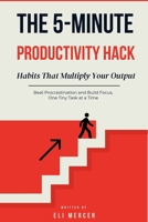 The 5-Minute Productivity Hack: Micro Habits That Multiply Your Output: Beat Procrastination and Build Focus, One Tiny Task at a Time B0FJH7SDD6 Book Cover