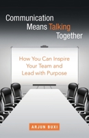 Communication Means Talking Together: How You Can Inspire Your Team and Lead with Purpose 1665706597 Book Cover