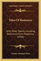 Tales Of Romance: With Other Poems, Including Selections From Propertius 1166956792 Book Cover