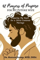 42 Prayers of Purpose for My Future Wife: Preparing My Heart for a Christ-Centered Marriage | Christian Marriage Preparation and Spiritual Growth for ... Prayers | Christian Family Prayers) B0DPJ3J5CL Book Cover