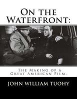 On the Waterfront: The Making of a Great American Film 1482053314 Book Cover