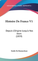 Histoire De France V1: Depuis L'Origine Jusqu'a Nos Jours (1859) 1160107572 Book Cover