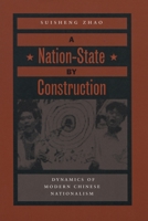 A Nation-State by Construction: Dynamics of Modern Chinese Nationalism 0804750017 Book Cover