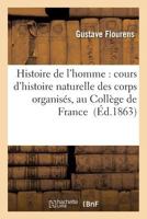 Histoire de L'Homme: Cours D'Histoire Naturelle Des Corps Organisa(c)S, Au Colla]ge de France 2013549687 Book Cover