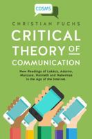 Critical Theory of Communication: New Readings of Lukács, Adorno, Marcuse, Honneth and Habermas in the Age of the Internet 1911534041 Book Cover