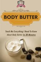 Body Butter: Teach Me Everything I Need to Know about Body Butter in 30 Minutes 1503025071 Book Cover