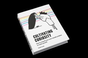 Cultivating Curiosity: How to unearth your most valuable problem to inspire growth 0995377766 Book Cover