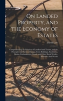 On Landed Property, and the Economy of Estates: Comprehending the Relation of Landlord and Tenant, and the Principles and Forms of Leases--Farm Buildi 1019117524 Book Cover