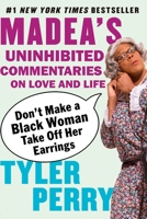 Don't Make a Black Woman Take Off Her Earrings: Madea's Uninhibited Commentaries on Love and Life 1594489211 Book Cover