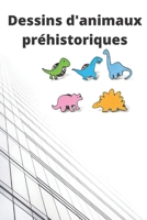 Dessins d'animaux préhistoriques: Dessins de dinosaures et animaux préhistoriques pour vos enfants (6-10 ans). B08Y9G8QSM Book Cover