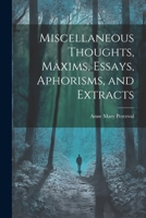 Miscellaneous Thoughts, Maxims, Essays, Aphorisms, and Extracts 1022067095 Book Cover