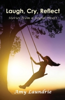 Laugh, Cry, Reflect: Stories from a Joyful Heart 1595986073 Book Cover
