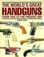 World's Great Handguns from 1450 to the Present Day 0760701563 Book Cover