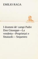 I drammi de' campi Padre Don Giuseppe-La vendetta-Proprietari e fittaiuoli- Sequestro. 3849122646 Book Cover