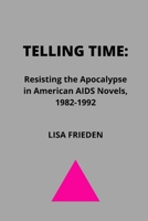 Telling Time: Resisting the Apocalypse in American AIDS Novels, 1982-1992 B08L3XCHDH Book Cover