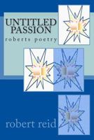 Untitled Passion: Roberts Poetry 1500572926 Book Cover