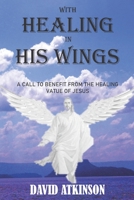 With Healing in His Wings: A Call to Benefit from the Healing Virtue of Jesus B08LN97JMN Book Cover