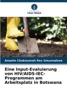 Eine Input-Evaluierung von HIV/AIDS-IEC-Programmen am Arbeitsplatz in Botswana 6206366642 Book Cover