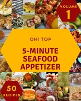 Oh! Top 50 5-Minute Seafood Appetizer Recipes Volume 1: A 5-Minute Seafood Appetizer Cookbook You Won't be Able to Put Down B095LH5HHZ Book Cover