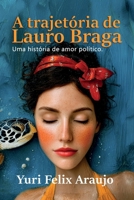 A trajetória de Lauro Braga: Uma história de amor e ascensão política no Brasil B08S546G22 Book Cover