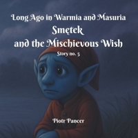 Smetek and the Mischievous Wish (Long Ago in Warmia and Masuria) B0FL2K65CW Book Cover