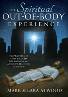 The Spiritual Out-of-Body Experience: The Practice of OBEs and Lucid Dreaming in the Ancient Religion of the Sun 0648756548 Book Cover
