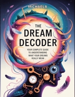 THE DREAM DECODER: Your Complete Guide to Understanding What Your Dreams Really Mean B0FPGGDFW4 Book Cover