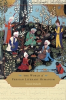 The World of Persian Literary Humanism 0674066715 Book Cover