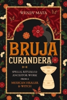 Bruja Curandera: Spells, Rituals & Ancestor Work from a Mexican Healer & Witch 0738780219 Book Cover