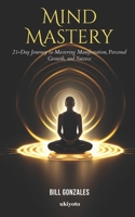 Mind Mastery: 21-Day Journey to Mastering Manifestation, Personal Growth, and Success 9358464976 Book Cover