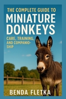 The Complete Guide to Miniature Donkeys: Care, Training, and Companionship B0FRS92WXK Book Cover